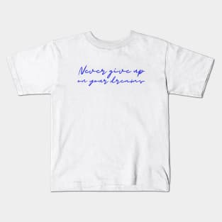 Never give up on your dreams! Kids T-Shirt